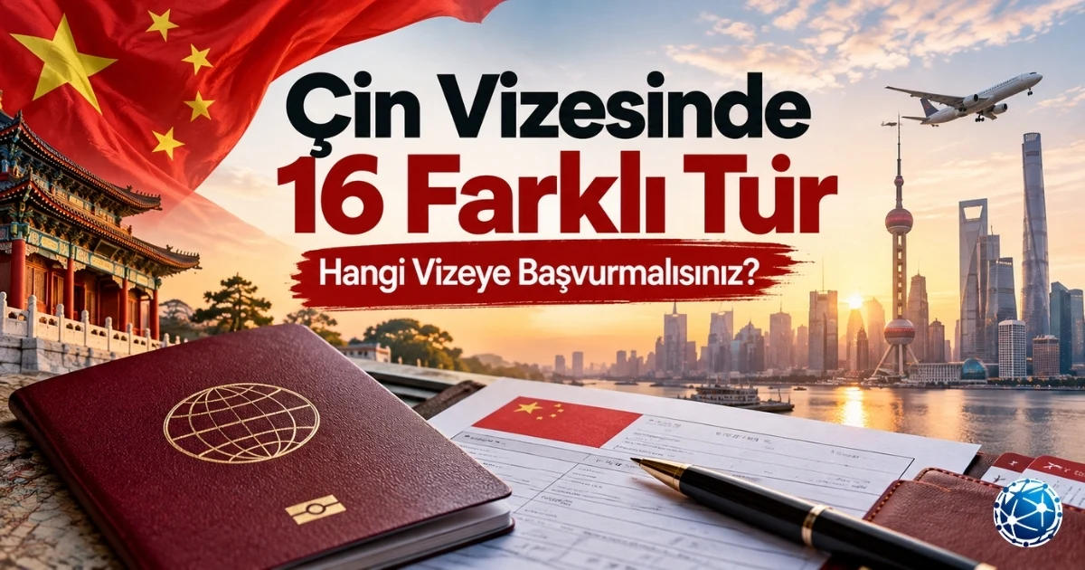 Çin vize türleri 2026 kapsamında turistik L, ticari M, çalışma Z ve öğrenci X1-X2 dahil 16 farklı vize kategorisinin başvuru amaçları